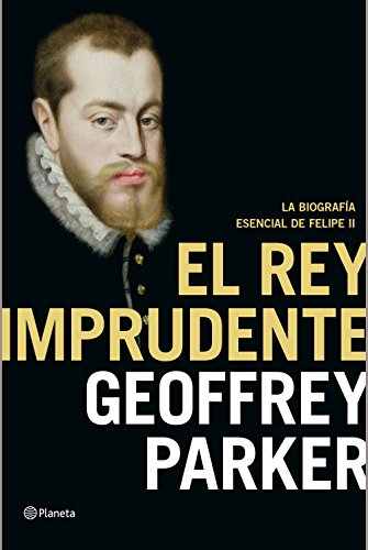 Imagen de archivo de El rey imprudente : la biografía esencial de Felipe II a la venta por WeBuyBooks