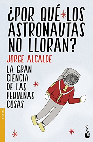 Stock image for POR QU LOS ASTRONAUTAS NO LLORAN?: La gran ciencia de las pequeas cosas for sale by KALAMO LIBROS, S.L.