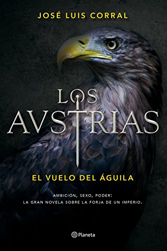 Beispielbild fr Los Austrias : el vuelo del guila : ambicin, sexo, poder : la gran novela sobre la forja de un imperio (Autores Espaoles e Iberoamericanos) zum Verkauf von medimops