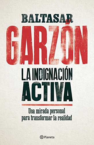 La indignación activa: Una mirada personal para transformar la realidad (No Ficción) - Baltasar Garzón