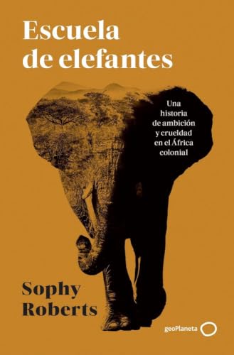 Stock-Bild f�r Escuela de elefantes: Una historia de ambici�n y crueldad en el �frica colonial (Varios)
