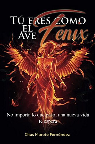 Imagen de archivo de T eres como el Ave Fnix: No importa lo que pas, una nueva vida te espera a la venta por Revaluation Books