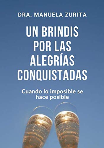 Imagen de archivo de UN BRINDIS POR LAS ALEGRAS CONQUISTADAS: Cuando lo imposible se hace posible a la venta por Revaluation Books