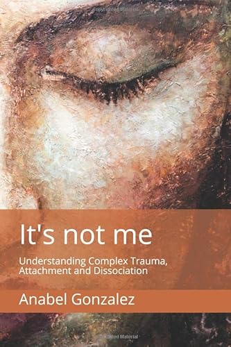 Imagen de archivo de It's not me: Understanding Complex Trauma, Attachment and Dissociation a la venta por Book Deals