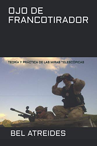 Imagen de archivo de OJO DE FRANCOTIRADOR: TEORA Y PRCTICA DE LAS MIRAS TELESCPICAS (Spanish Edition) a la venta por GF Books, Inc.