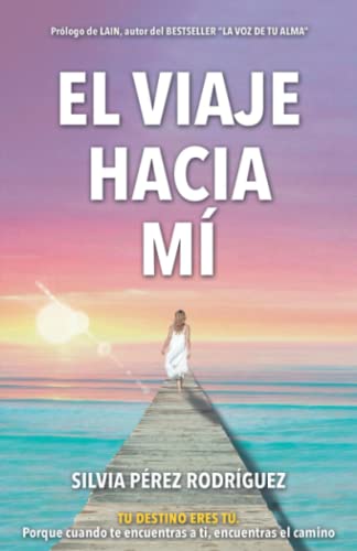 

El Viaje Hacia Mí: Tu destino eres tú. Porque cuando te encuentras a ti, encuentras el camino. (Spanish Edition)