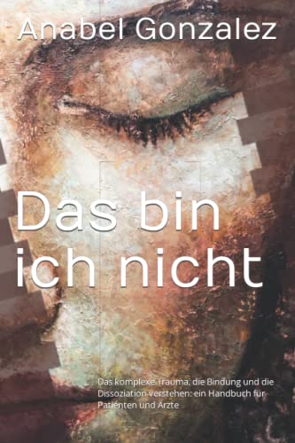 Imagen de archivo de Das bin ich nicht: Das komplexe Traume, die Bindung und die Dissoziation verstehen: ein Handbuch fr Patienten und rzte (German Edition) a la venta por GF Books, Inc.