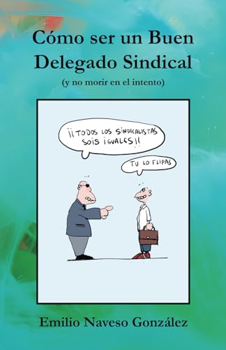 Stock image for Cmo ser un buen Delegado Sindical (y no morir en el intento): Aprende a negociar y a comunicarte de manera eficiente en el mbito sindical. (Spanish Edition) for sale by Books Unplugged