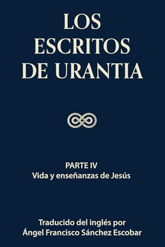 Beispielbild fr Los escritos de Urantia (Volumen 3): PARTE IV: VIDA Y ENSEANZAS DE JESS (Los escritos de Urantia - Volumen 1-3 e ebook) (Spanish Edition) zum Verkauf von GF Books, Inc.