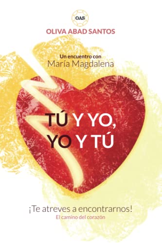 

Tú Y Yo, Yo Y Tú. ¡te Atreves a Encontrarnos!: Un Encuentro Con María Magdalena. El Camino Del Corazón. (spanish Edition)