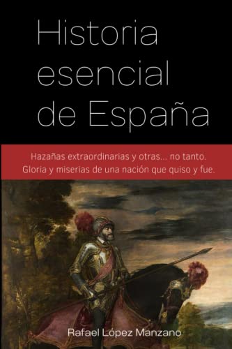 Imagen de archivo de Historia esencial de Espaa: Hazaas extraordinarias y otras. no tanto. Gloria y miserias de una nacin que quiso y fue (Spanish Edition) a la venta por Books Unplugged