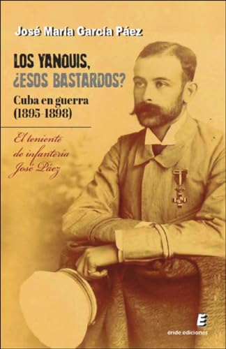 Beispielbild fr LOS YANQUIS, ESOS BASTARDOS?. CUBA EN GUERRA (1895-1898). EL TENIENTE DE INFANTERIA JOSE PAEZ zum Verkauf von KALAMO LIBROS, S.L.