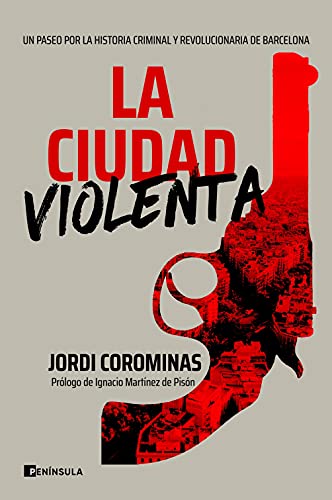 Beispielbild fr La ciudad violenta: Un paseo por la historia criminal y revolucionaria de Barcelona (PENINSULA) zum Verkauf von medimops