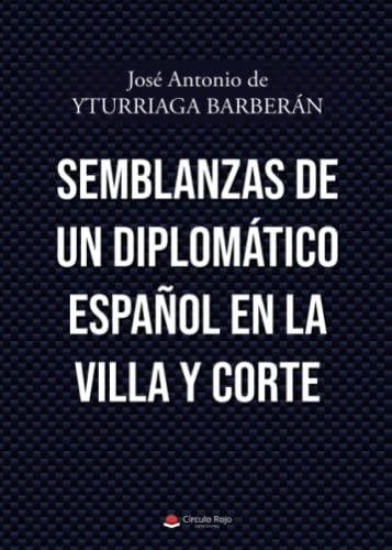 Stock image for SEMBLANZAS DE UN DIPLOMTICO ESPAOL EN LA VILLA Y CORTE for sale by Siglo Actual libros