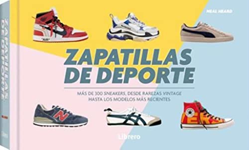 Stock image for ZAPATILLAS DE DEPORTE. MAS DE 300 SNEAKERS, DESDE RAREZAS VINTAGE HASTA LOS MODELOS MAS RECIENTES for sale by KALAMO LIBROS, S.L.