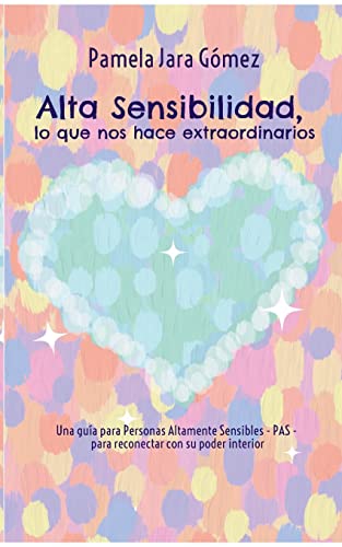 Stock image for Alta Sensibilidad, lo que nos hace extraordinarios": Una gua para Personas Altamente Sensibles - PAS - para reconectar con su poder interior for sale by Agapea Libros