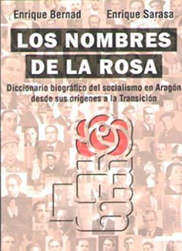 Stock image for Los nombres de la rosa: Diccionario biogrfico del socialismo en Aragn desde sus orgenes a la Transicin for sale by Agapea Libros