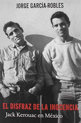 Stock image for EL DISFRAZ DE LA INOCENCIA. JACK KEROUAC EN MXICO for sale by KALAMO LIBROS, S.L.