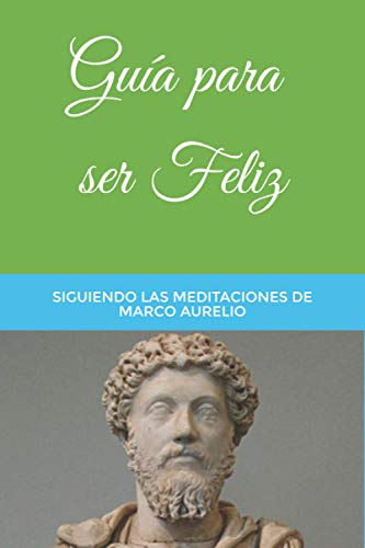 Beispielbild fr Gua para ser Feliz: Siguiendo las Meditaciones de Marco Aurelio (Coleccin Tntalo) (Spanish Edition) zum Verkauf von Save With Sam