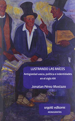 Beispielbild fr LUSTRANDO LAS RAICES. ANTIGEDAD VASCA, POLITICA E IDENTIDADES EN EL SIGLO XIX zum Verkauf von KALAMO LIBROS, S.L.