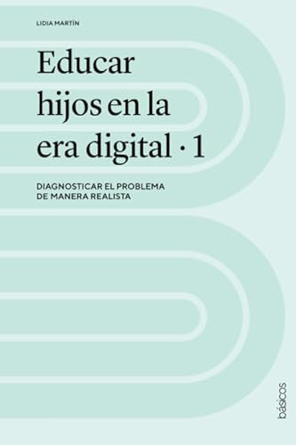 Stock image for Educar hijos en la era digital: Diagnosticar el problema de manera realista (Spanish Edition) for sale by GF Books, Inc.