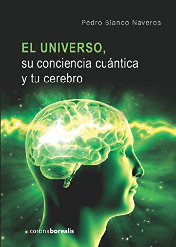 Imagen de archivo de EL UNIVERSO SU CONCIENCIA CUANTICA Y TU CEREBRO a la venta por KALAMO LIBROS, S.L.