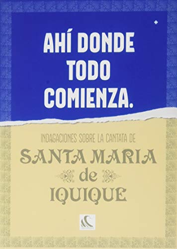 Beispielbild fr AH DONDE TODO COMIENZA. INDAGACIONES SOBRE LA CANTATA DE SANTA MARA DE IQUIQUE zum Verkauf von KALAMO LIBROS, S.L.