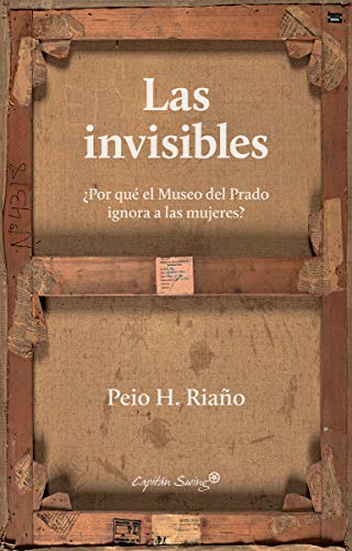 Stock image for LAS INVISIBLES: POR QU EL MUSEO DEL PRADO IGNORA A LAS MUJERES? for sale by KALAMO LIBROS, S.L.