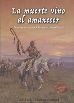 Beispielbild fr LA MUERTE VINO AL AMANECER: La masacre de espaoles en territorio Yuma zum Verkauf von KALAMO LIBROS, S.L.