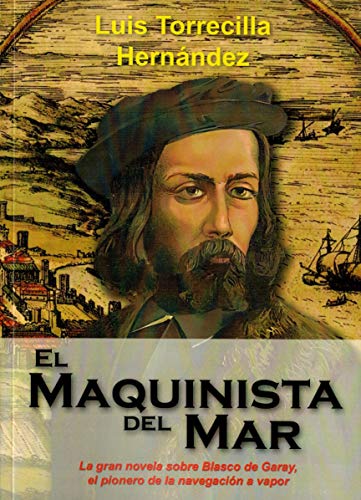 Beispielbild fr EL MAQUINISTA DEL MAR: La gran novela sobre Blasco de Garay, pionero de la navegacin a vapor zum Verkauf von KALAMO LIBROS, S.L.