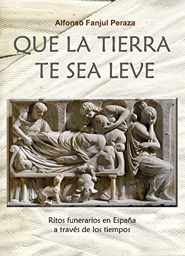 Imagen de archivo de QUE LA TIERRA TE SEA LEVE: Ritos funerarios en Espaa a travs de los tiempos a la venta por KALAMO LIBROS, S.L.