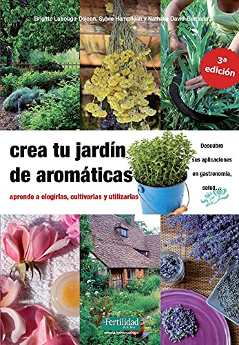 Imagen de archivo de CREA TU JARDIN DE AROMATICAS. APRENDE A ELEGIRLAS, CULTIVARLAS Y UTILIZARLAS a la venta por KALAMO LIBROS, S.L.