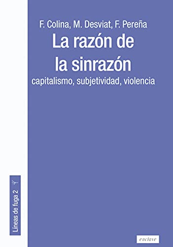 Imagen de archivo de LA RAZN DE LA SINRAZN: CAPITALISMO, SUBJETIVIDAD, VIOLENCIA a la venta por KALAMO LIBROS, S.L.