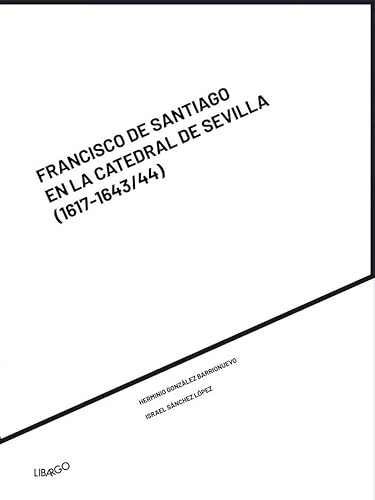 9788412241952: Francisco de Santiago en la Catedral de Sevilla: (1617-1643/44): 2 (Libargo Ediciones crticas)