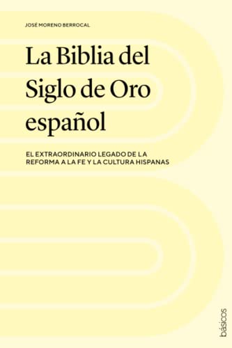 Beispielbild fr La Biblia del Siglo de Oro espaol: El extraordinario legado de la Reforma a la fe y la cultura hispanas (Spanish Edition) zum Verkauf von GF Books, Inc.