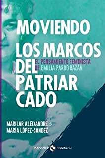 Imagen de archivo de MOVIENDO LOS MARCOS DEL PATRIARCADO. EL PENSAMIENTO FEMINISTA DE EMILIA PARDO BAZAN a la venta por KALAMO LIBROS, S.L.