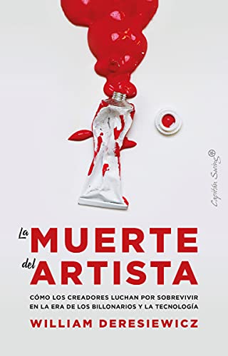 Imagen de archivo de LA MUERTE DEL ARTISTA: COMO LOS CREADORES LUCHAN POR SOBREVIVIR EN LA ERA DE LOS BILLONARIOS Y LA TECNOLOGIA a la venta por KALAMO LIBROS, S.L.