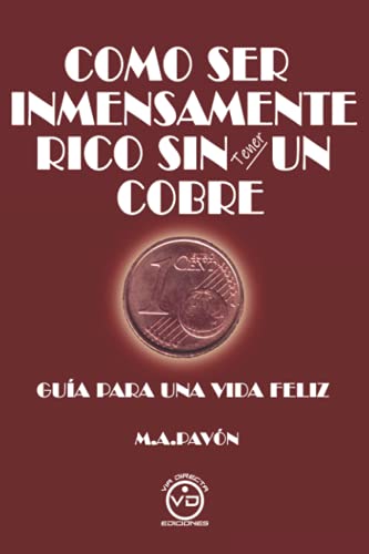Stock image for COMO SER INMENSAMENTE RICO SIN TENER UN COBRE. Gua para una vida feliz for sale by KALAMO LIBROS, S.L.