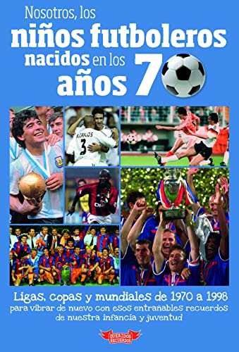 9788412299526: Nosotros, los nios futboleros nacidos en los aos 70: Ligas, copas y mundiales de 1970 a 1998 para vibrar de nuevo con esos entraables recuerdos de nuestra infancia y juventud