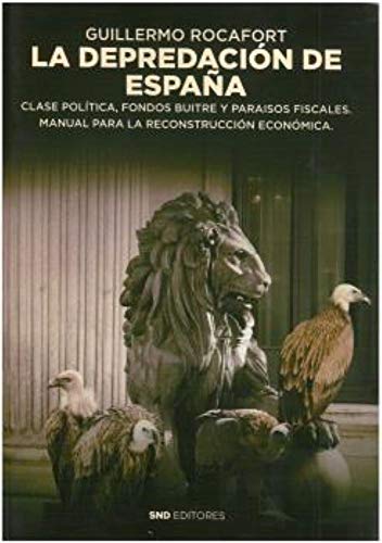 Imagen de archivo de LA DEPREDACIN DE ESPAA. CLASE POLTICA, FONDOS BUITRE Y PARAISOS FISCALES. MANUAL PARA LA RECONSTRUCCION ECONMICA a la venta por KALAMO LIBROS, S.L.