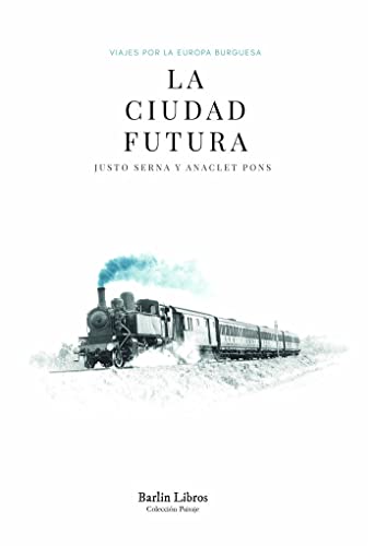 Imagen de archivo de LA CIUDAD FUTURA. VIAJES POR LA EUROPA BURGUESA a la venta por KALAMO LIBROS, S.L.