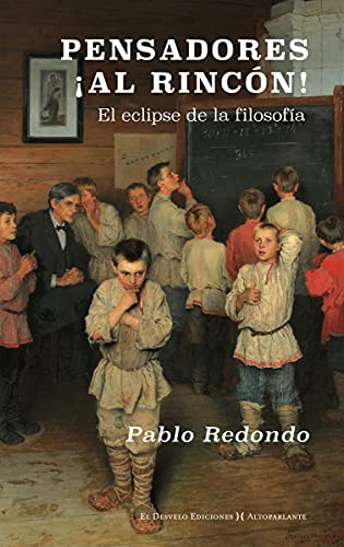 Imagen de archivo de PENSADORES, AL RINCN! EL ECLIPSE DE LA FILOSOFA a la venta por KALAMO LIBROS, S.L.