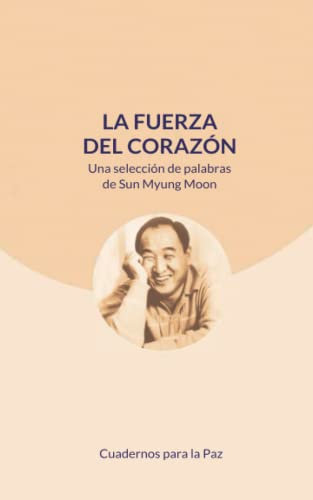 Stock image for La fuerza del corazn: Una seleccin de palabras de Sun Myung Moon (Spanish Edition) for sale by Lucky's Textbooks