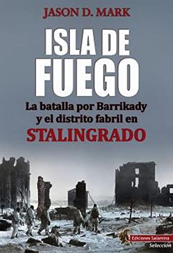 Stock image for ISLA DE FUEGO. LA BATALLA DE BARRIKADY Y EL DISTRITO FABRIL EN STALINGRADO for sale by KALAMO LIBROS, S.L.