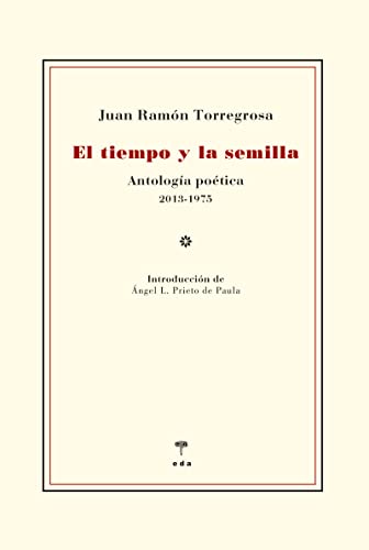 Imagen de archivo de EL TIEMPO Y LA SEMILLA. ANTOLOGIA POETICA 2013-1975 a la venta por KALAMO LIBROS, S.L.