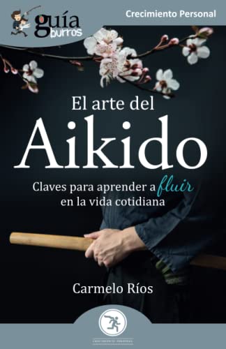 Imagen de archivo de GuaBurros: El arte del Aikido: Claves para aprender a fluir en la vida cotidiana (Spanish Edition) a la venta por Books Unplugged