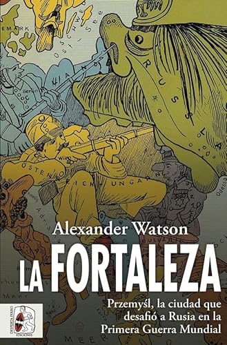 

La fortaleza: Przemyśl, la ciudad que desafió a Rusia en la Primera Guerra Mundial [first edition]