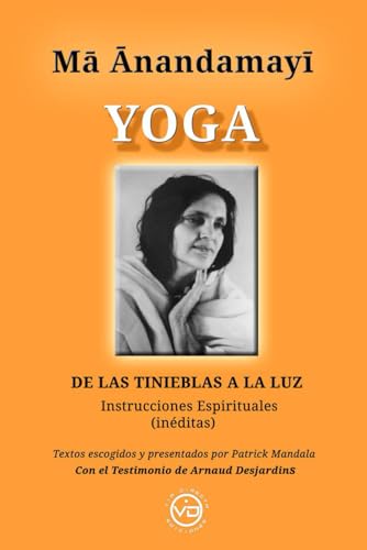 Beispielbild fr MA ANANDAMAYI YOGA: DE LAS TINIEBLAS A LA LUZ, Instrucciones espirituales inditas (Spanish Edition) zum Verkauf von California Books