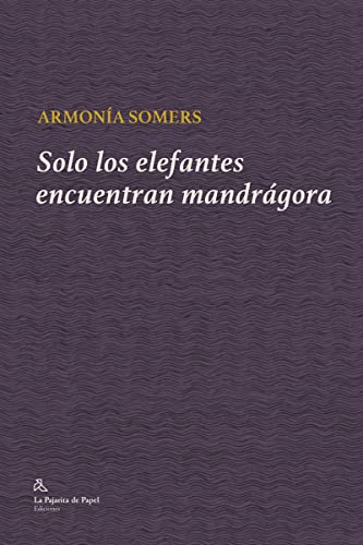 Imagen de archivo de SOLO LOS ELEFANTES ENCUENTRAN MANDRGORA a la venta por KALAMO LIBROS, S.L.