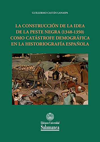 Imagen de archivo de LA CONSTRUCCIN DE LA IDEA DE LA PESTE NEGRA (1348-1350) COMO CATSTROFE DEMOGRFICA EN LA HISTORIOGRAFA ESPAOLA a la venta por KALAMO LIBROS, S.L.